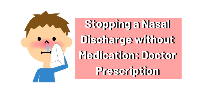 Stopping a Nasal Discharge without Medication: Doctor Prescription
